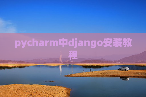 pycharm中django安装教程 pycharm中django安装教程